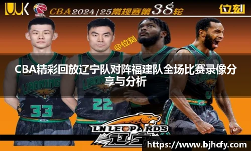 CBA精彩回放辽宁队对阵福建队全场比赛录像分享与分析