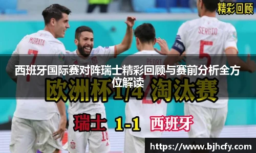 西班牙国际赛对阵瑞士精彩回顾与赛前分析全方位解读