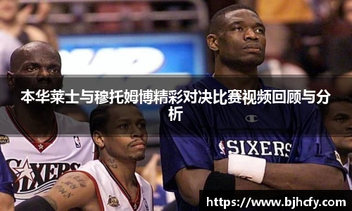 本华莱士与穆托姆博精彩对决比赛视频回顾与分析